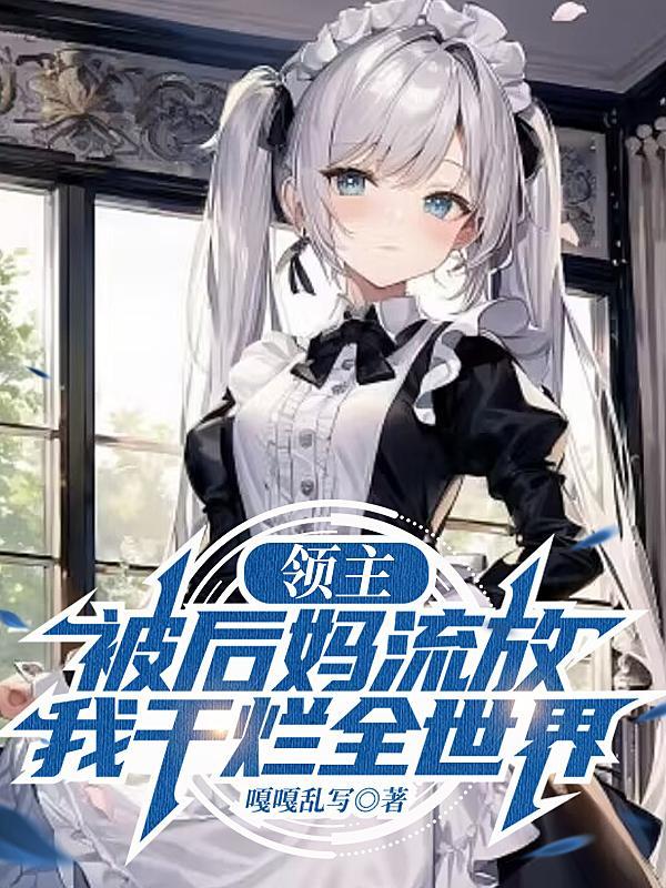 《领主:被后妈流放,我干烂全世界》最新章节已更新到第1718章 又穷又富的奇怪领地 领主:被后妈流放,我干烂全世界